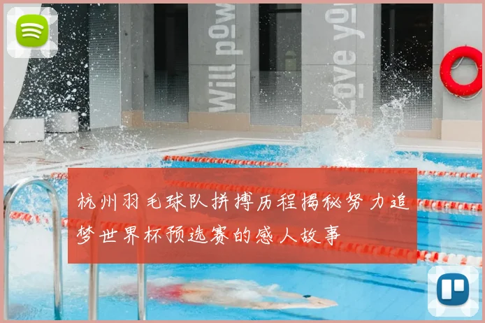 杭州羽毛球队拼搏历程揭秘努力追梦世界杯预选赛的感人故事