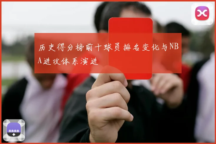 历史得分榜前十球员排名变化与NBA进攻体系演进
