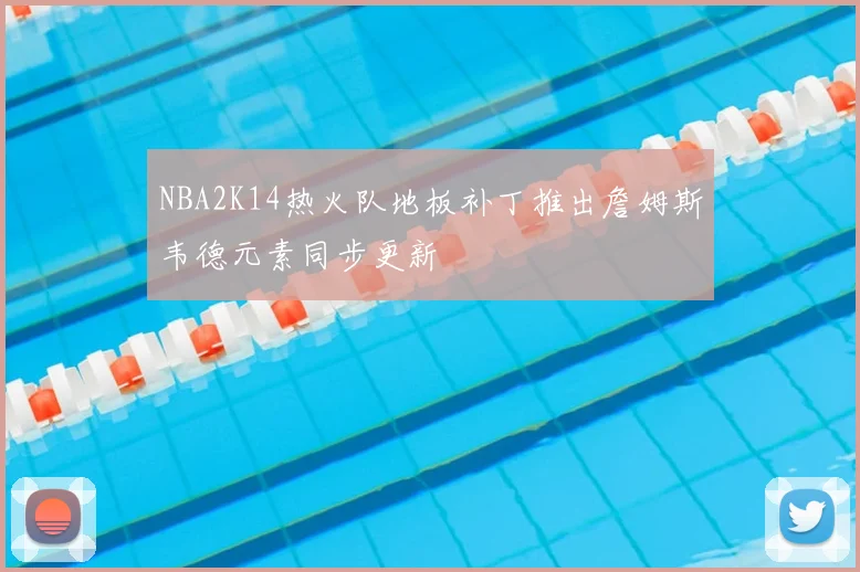 NBA2K14热火队地板补丁推出詹姆斯韦德元素同步更新