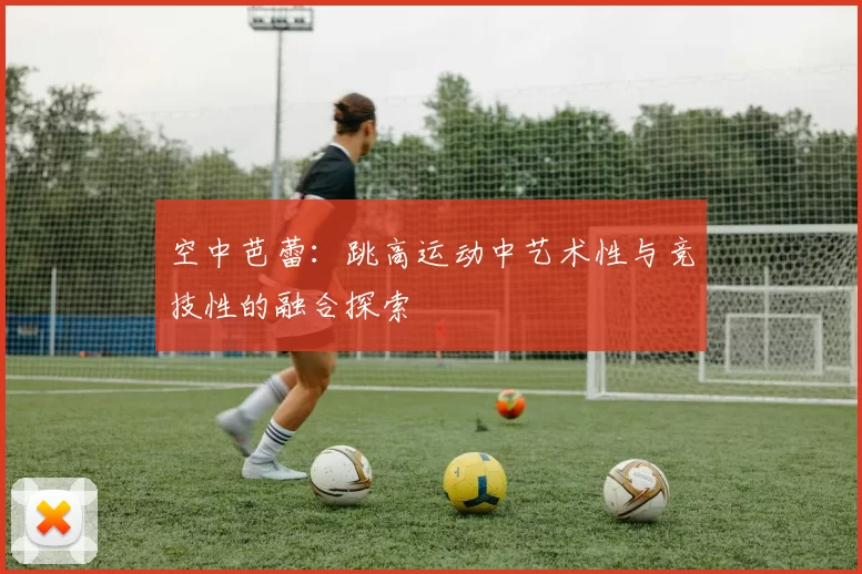 空中芭蕾：跳高运动中艺术性与竞技性的融合探索