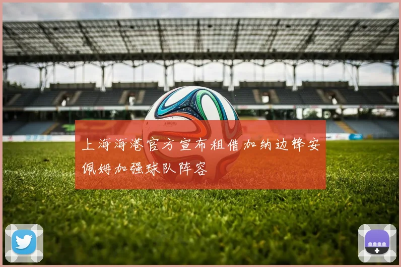 上海海港官方宣布租借加纳边锋安佩姆加强球队阵容