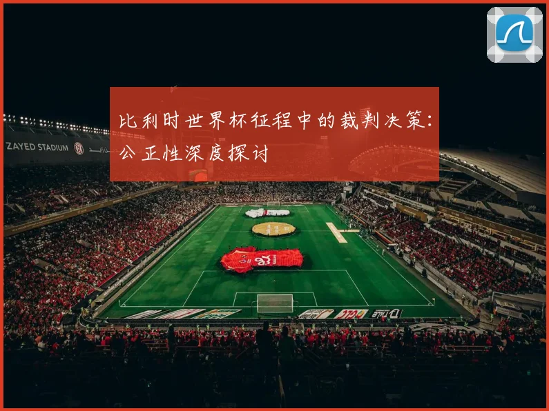 比利时世界杯征程中的裁判决策:公正性深度探讨