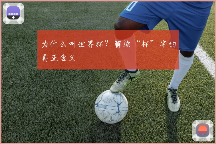 为什么叫世界杯?解读“杯”字的真正含义