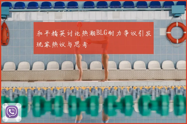 和平精英讨论热潮BLG耐力争议引发玩家热议与思考