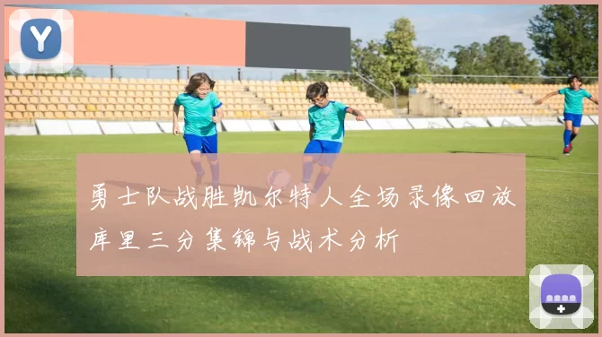 勇士队战胜凯尔特人全场录像回放库里三分集锦与战术分析