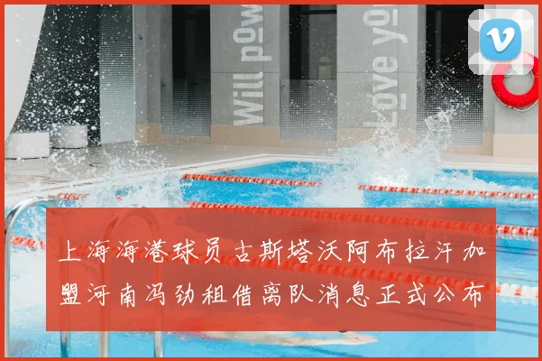 上海海港球员古斯塔沃阿布拉汗加盟河南冯劲租借离队消息正式公布