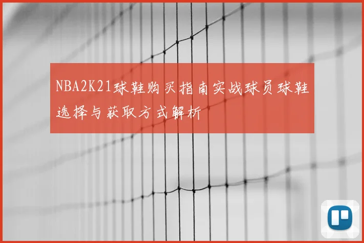 NBA2K21球鞋购买指南实战球员球鞋选择与获取方式解析