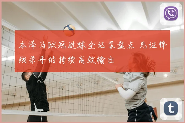本泽马欧冠进球全记录盘点 见证锋线杀手的持续高效输出