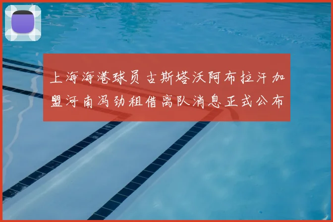 上海海港球员古斯塔沃阿布拉汗加盟河南冯劲租借离队消息正式公布