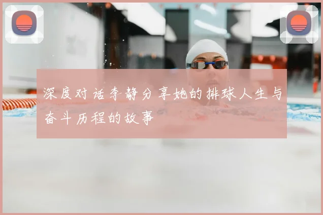 深度对话李静分享她的排球人生与奋斗历程的故事