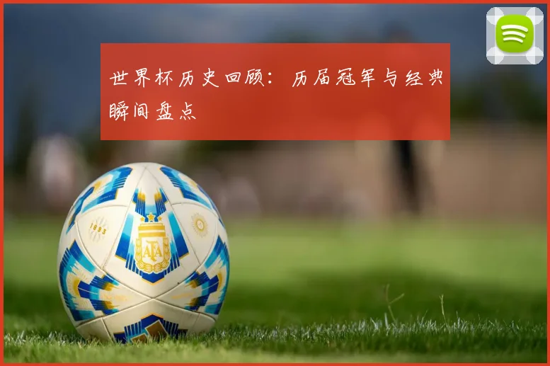 世界杯历史回顾：历届冠军与经典瞬间盘点