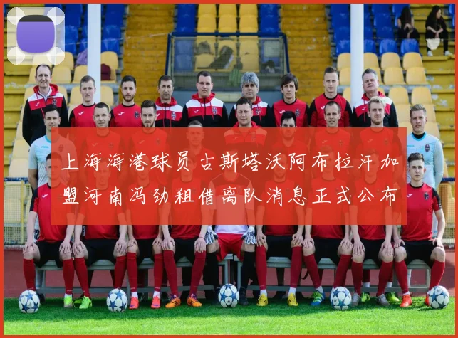 上海海港球员古斯塔沃阿布拉汗加盟河南冯劲租借离队消息正式公布