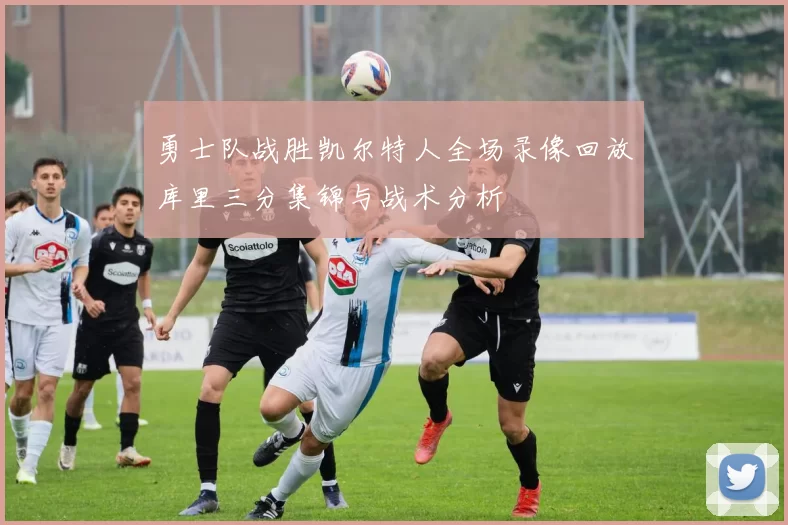 勇士队战胜凯尔特人全场录像回放库里三分集锦与战术分析
