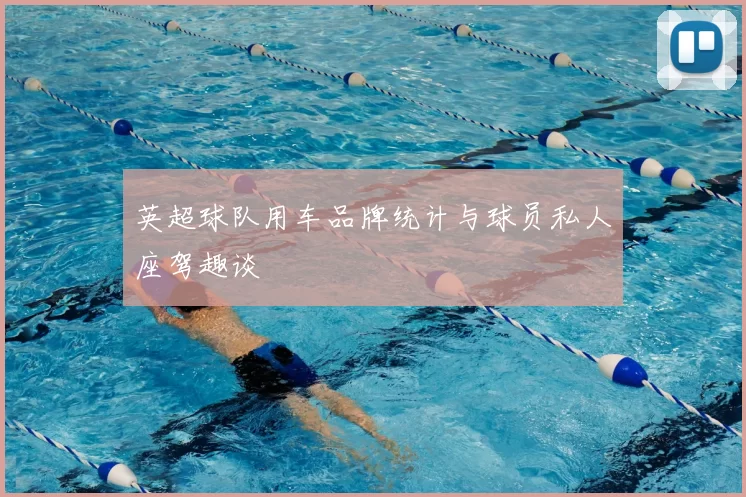 英超球队用车品牌统计与球员私人座驾趣谈