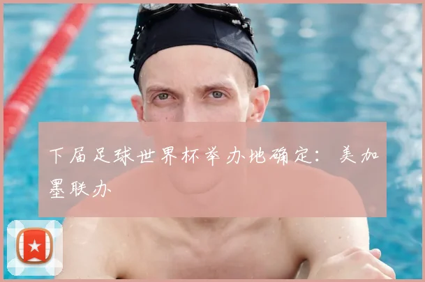 下届足球世界杯举办地确定:美加墨联办
