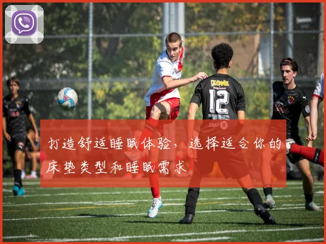 打造舒适睡眠体验，选择适合你的床垫类型和睡眠需求