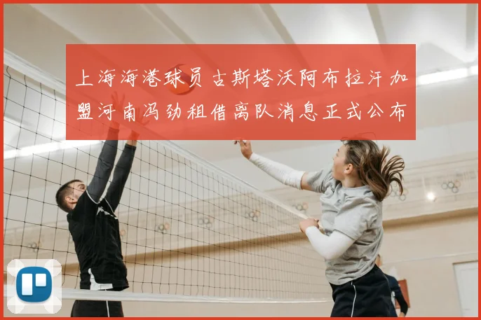 上海海港球员古斯塔沃阿布拉汗加盟河南冯劲租借离队消息正式公布