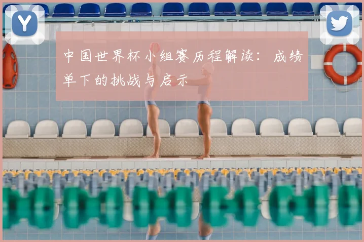 中国世界杯小组赛历程解读:成绩单下的挑战与启示