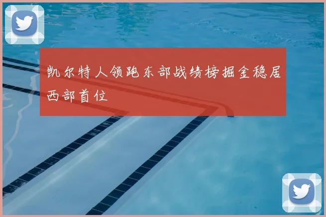 凯尔特人领跑东部战绩榜掘金稳居西部首位