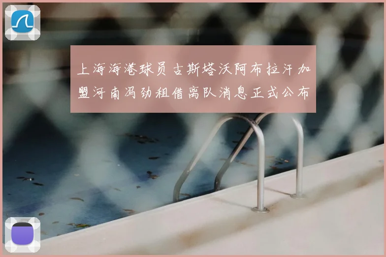 上海海港球员古斯塔沃阿布拉汗加盟河南冯劲租借离队消息正式公布