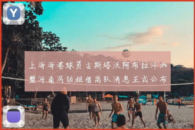 上海海港球员古斯塔沃阿布拉汗加盟河南冯劲租借离队消息正式公布