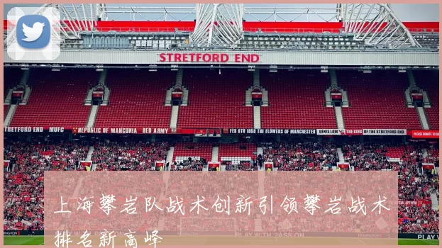 上海攀岩队战术创新引领攀岩战术排名新高峰