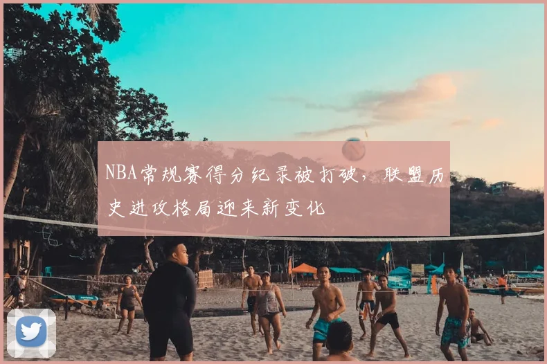 NBA常规赛得分纪录被打破,联盟历史进攻格局迎来新变化